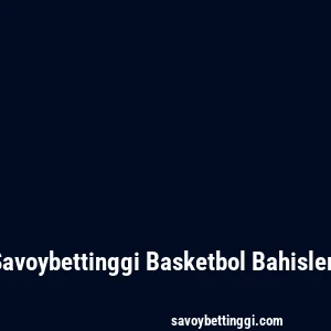 Savoybettinggi Basketbol Bahisleri