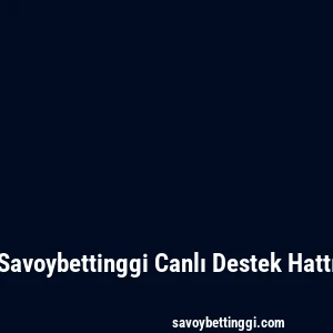 Savoybettinggi Canlı Destek Hattı
