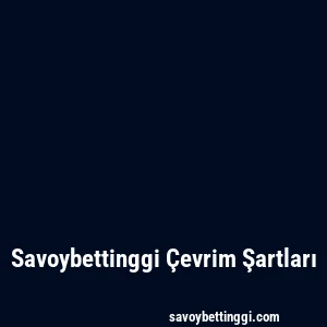 Savoybettinggi Çevrim Şartları