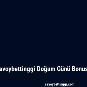 Savoybettinggi Doğum Günü Bonusu