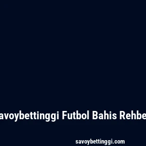 Savoybettinggi Futbol Bahis Rehberi