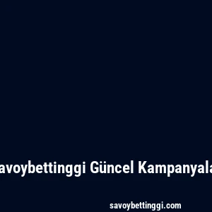Savoybettinggi Güncel Kampanyalar