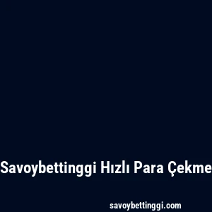 Savoybettinggi Hızlı Para Çekme