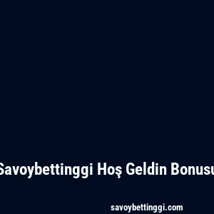 Savoybettinggi Hoş Geldin Bonusu
