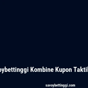 Savoybettinggi Kombine Kupon Taktikleri