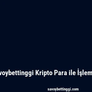 Savoybettinggi Kripto Para ile İşlemler