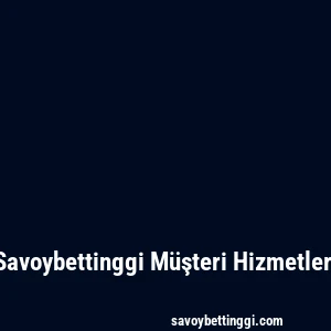 Savoybettinggi Müşteri Hizmetleri