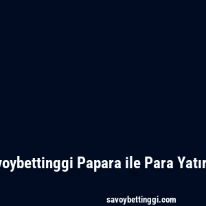 Savoybettinggi Papara ile Para Yatırma