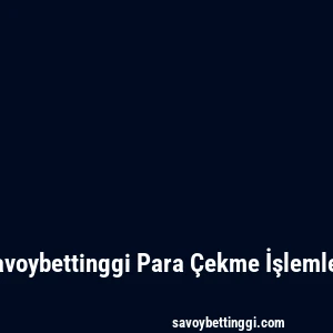 Savoybettinggi Para Çekme İşlemleri
