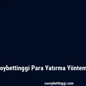 Savoybettinggi Para Yatırma Yöntemleri