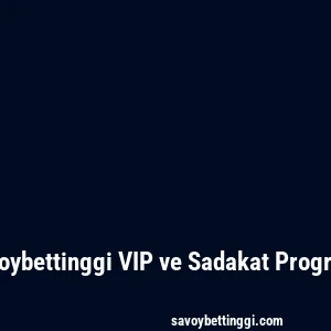 Savoybettinggi VIP ve Sadakat Programı