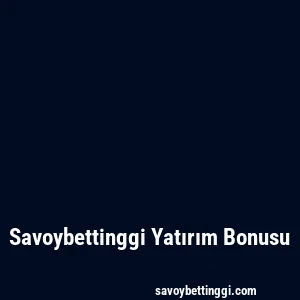Savoybettinggi Yatırım Bonusu