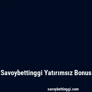 Savoybettinggi Yatırımsız Bonus